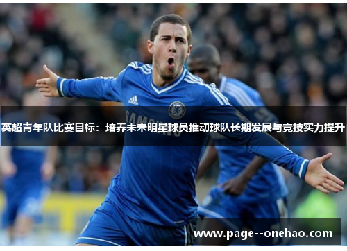 英超青年队比赛目标：培养未来明星球员推动球队长期发展与竞技实力提升