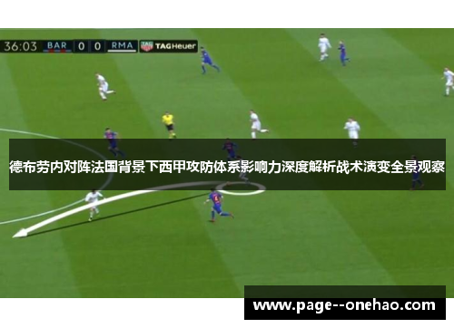 德布劳内对阵法国背景下西甲攻防体系影响力深度解析战术演变全景观察