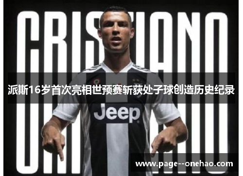 派斯16岁首次亮相世预赛斩获处子球创造历史纪录